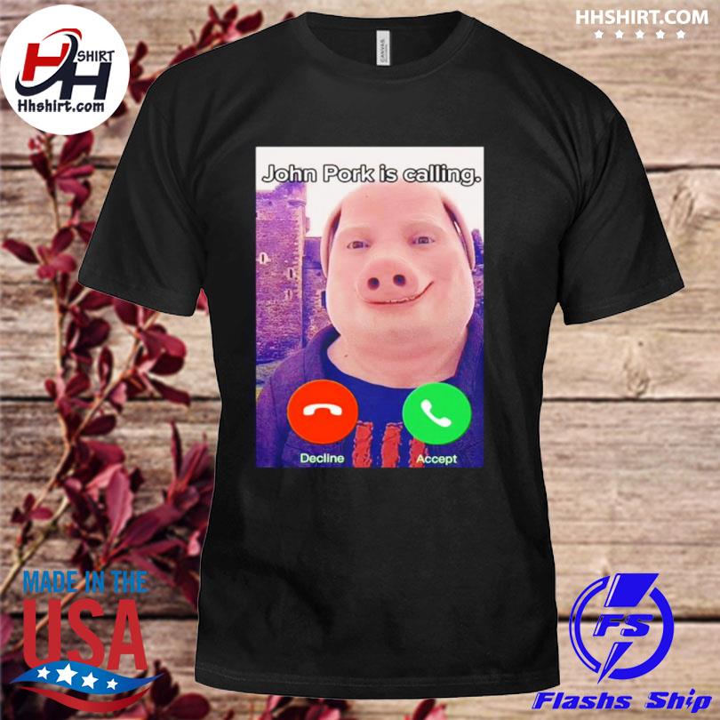 John Pork Is Calling Decline Or Accept Shirt