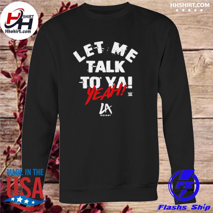 La knight let me talk to ya text shirt, hoodie, sweater, long sleeve and  tank top