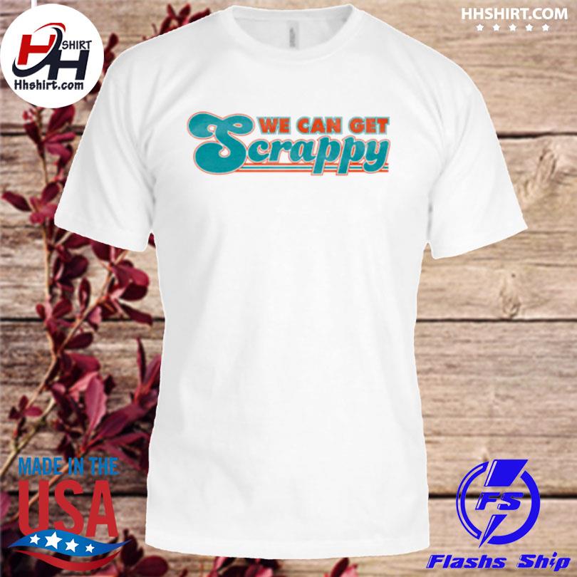 Original miami Dolphins We can get scrappy shirt, hoodie