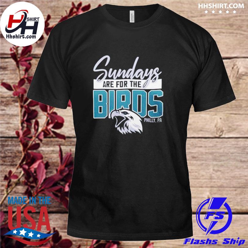 Sunday Are For The Birds Philadelphia Eagles Shirt, hoodie, longsleeve tee,  sweater