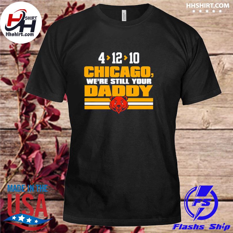 Chicago we're still your daddy Chicago Bears shirt, hoodie, sweater, long  sleeve and tank top