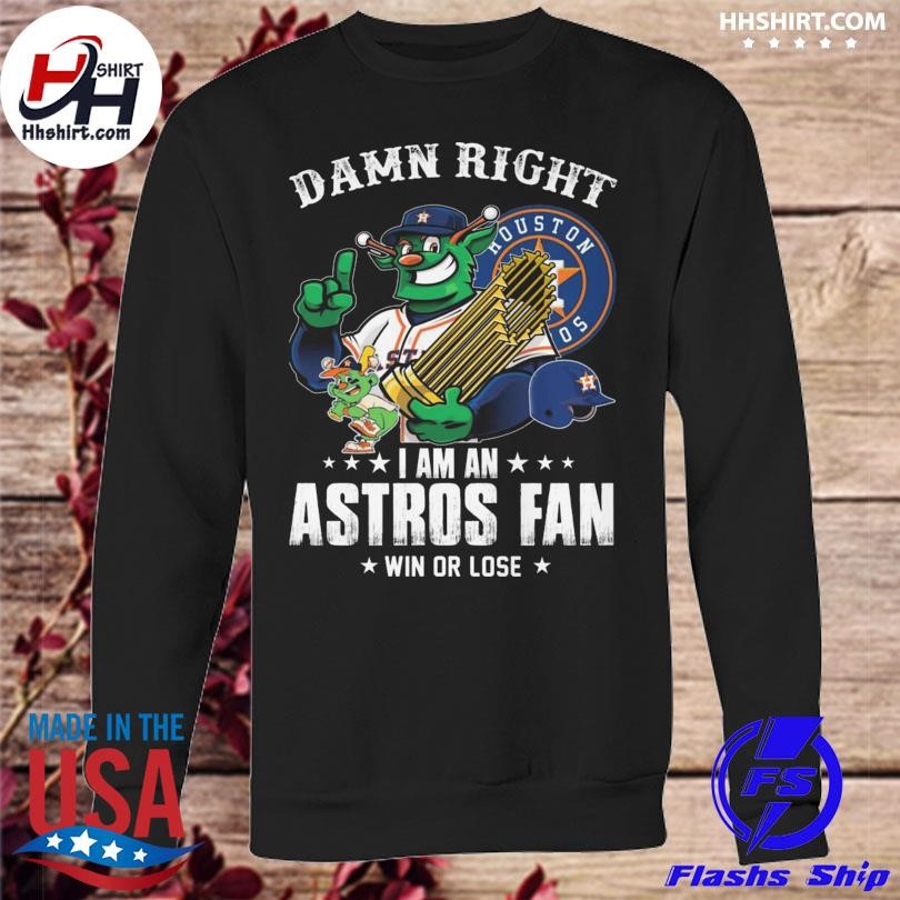 Damn right I am a Houston Astros fan win or lose mascot shirt
