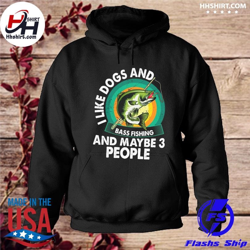 I like dogs and bass fishing and maybe 3 people shirt, hoodie, sweater,  long sleeve and tank top