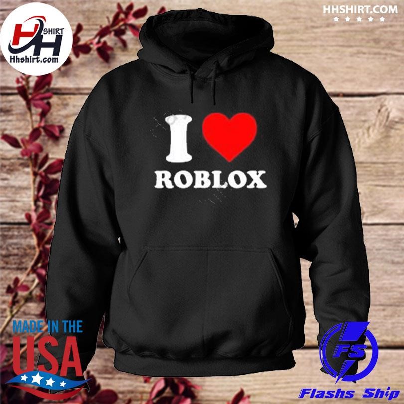 I Love Roblox T-Shirt, hoodie, sweater, longsleeve and V-neck T-shirt