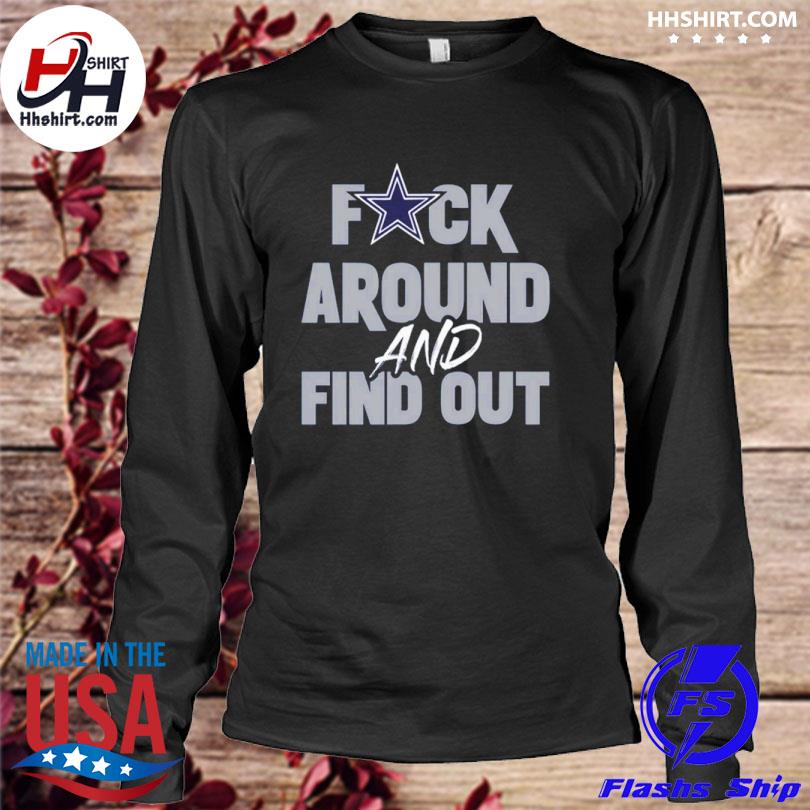 Dallas Cowboys Fuck Around And Find Out Shirt, hoodie, sweater and long  sleeve