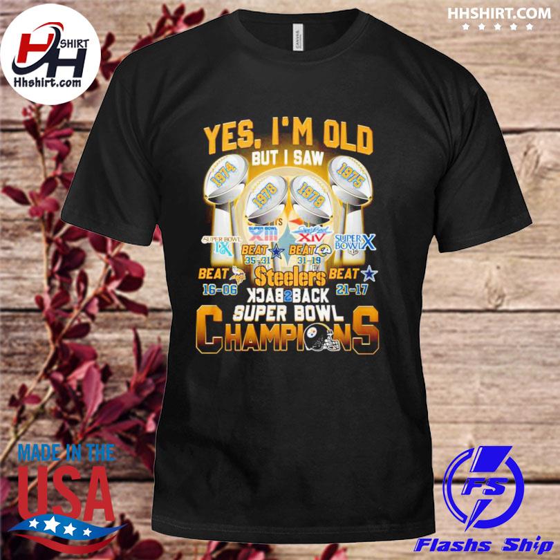 Pittsburgh Steelers Yes I'm Old But I Saw Back To Back Champions