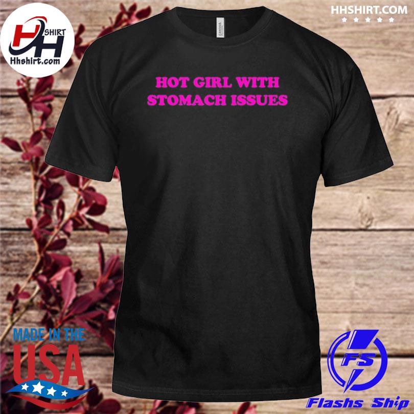 Hot girl with stomach issues shirt