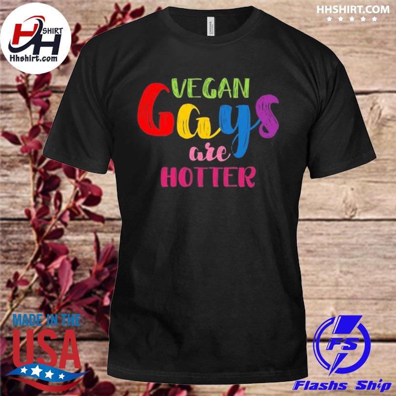Vegan gays are hotter shirt