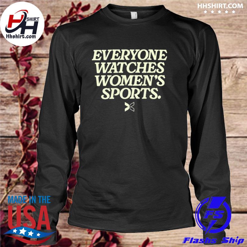 Everyone watches women's sports shirt, hoodie, sweater, longsleeve and  V-neck T-shirt