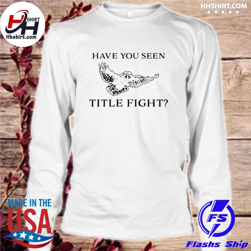 Have You Seen Title Fight Shirt longsleeve