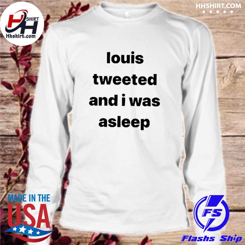 Louis Tweeted And I Was Asleep Shirt longsleeve