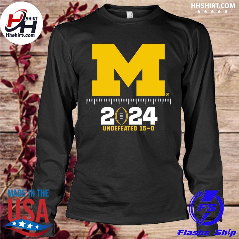 Official Michigan Wolverines 2024 Undefeated 15 0 Shirt Hoodie   Official Michigan Wolverines 2024 Undefeated 15 0 Shirt Longleeve 