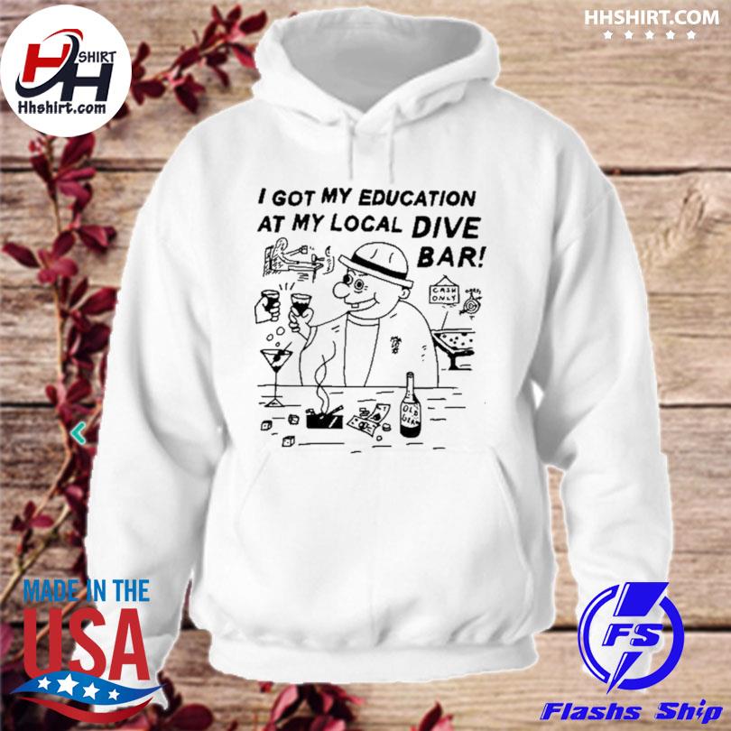 I got my education at my local dive bar s hoodie