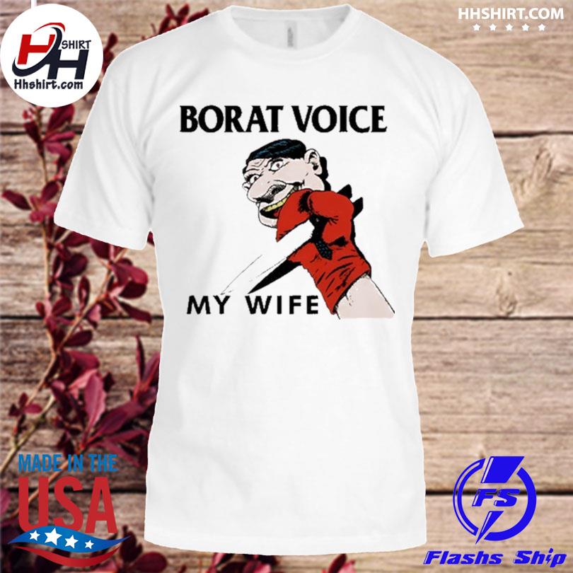Borat voice my wife shirt