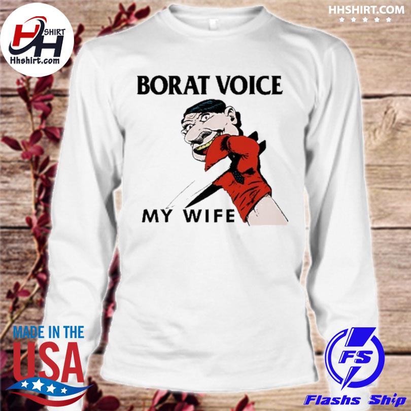 Borat voice my wife s longsleeve