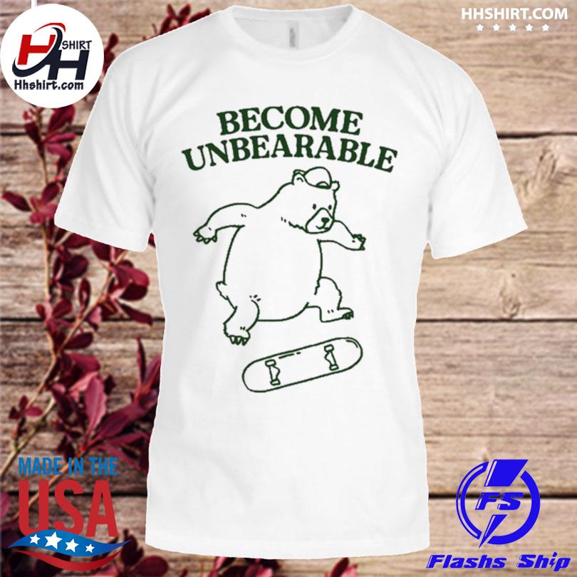 Become unbearable bear shirt