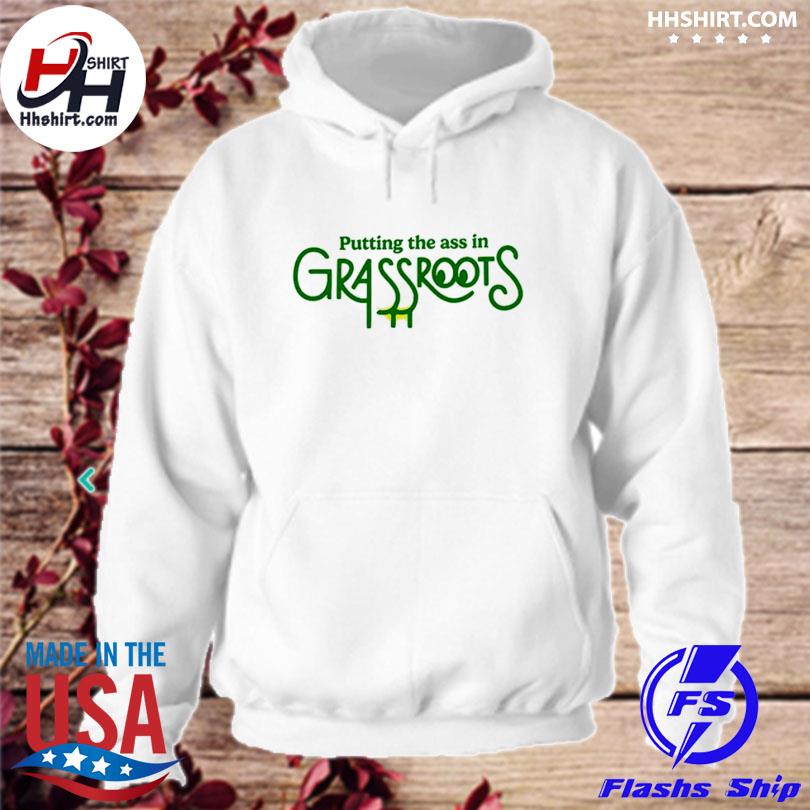 Putting The Ass In Grassroots Shirt hoodie