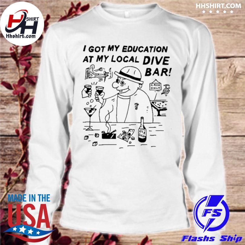 I got my education at my local dive bar s longsleeve