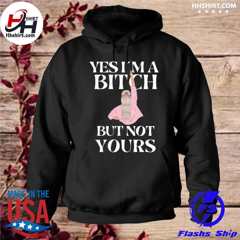 Funny yes I'm a bitch but iam not your bitch 2024 s hoodie
