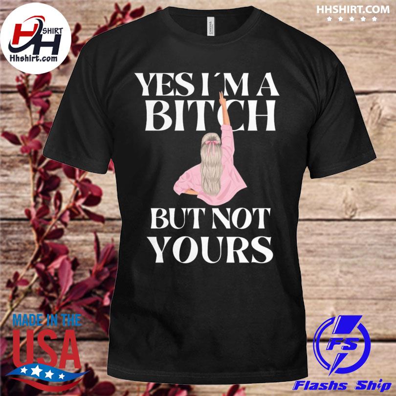 Funny yes I'm a bitch but iam not your bitch 2024 shirt