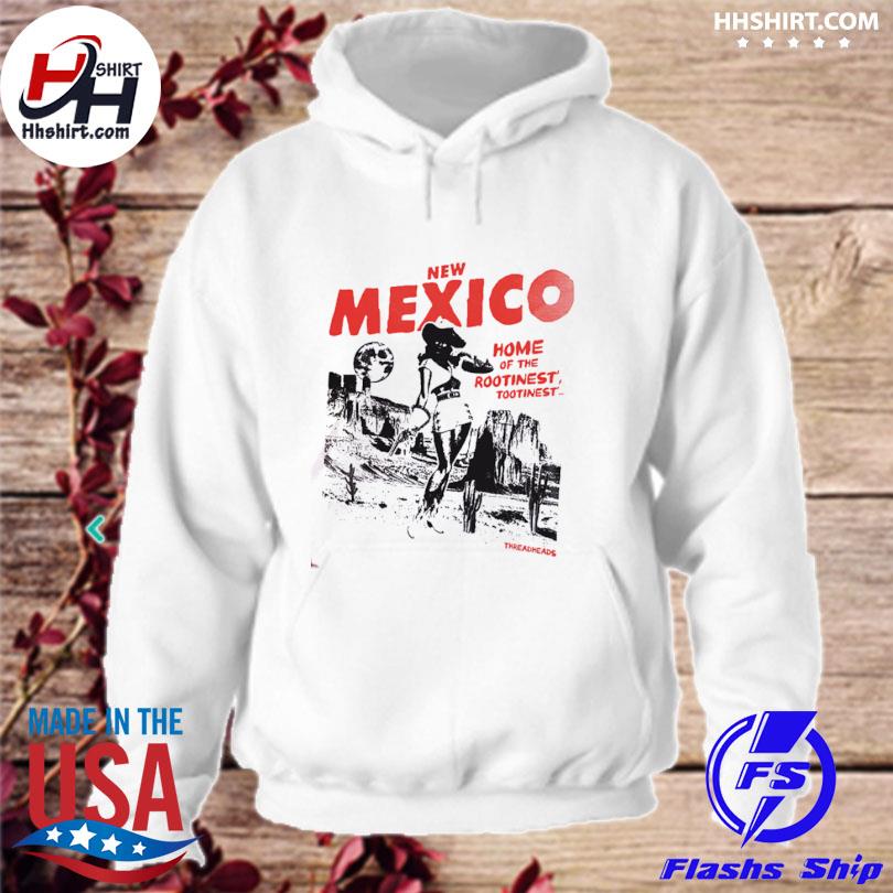 Home Of THe Rootinest' Tootinest' New Mexico Shirt hoodie