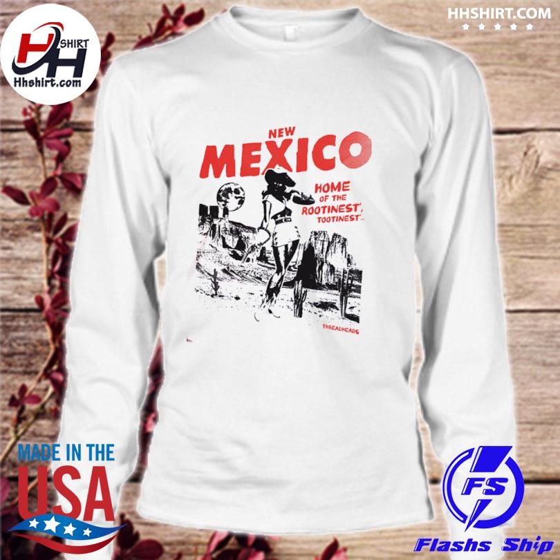 Home Of THe Rootinest' Tootinest' New Mexico Shirt longsleeve