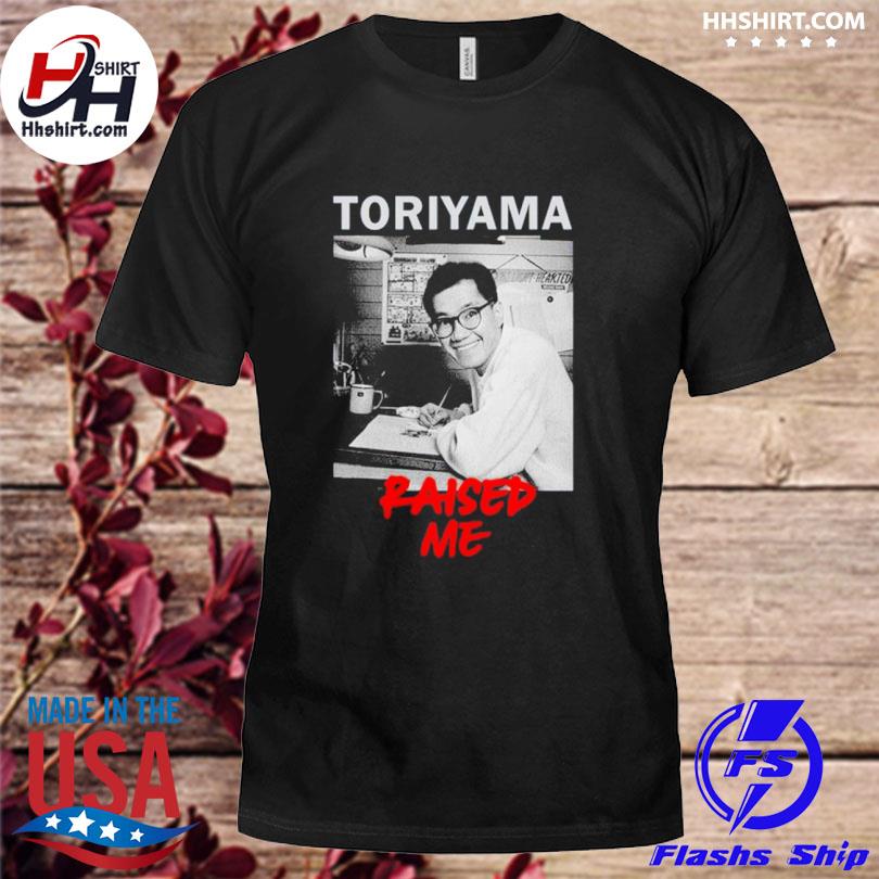 Toriyama Raised Me Shirt