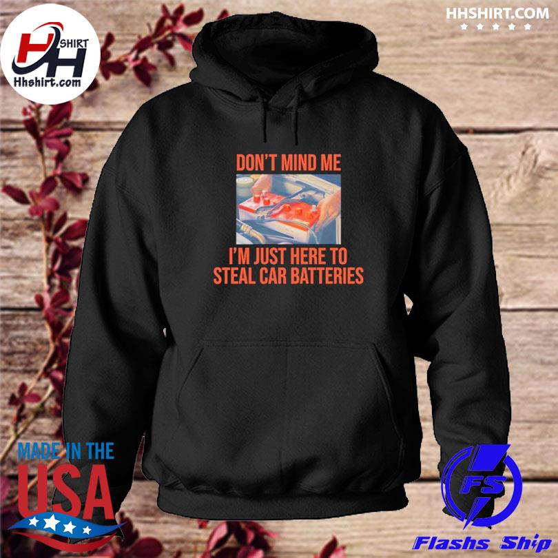 Don't mind me I'm just here to steal car batteries s hoodie