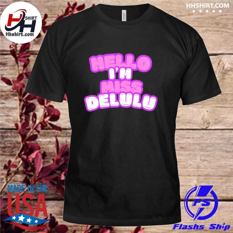 Hello I'm Miss Delulu Shirt