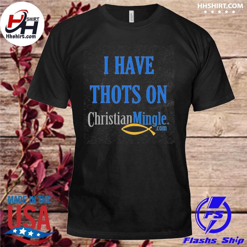 I Have Thots On Christianmingle Com Shirt