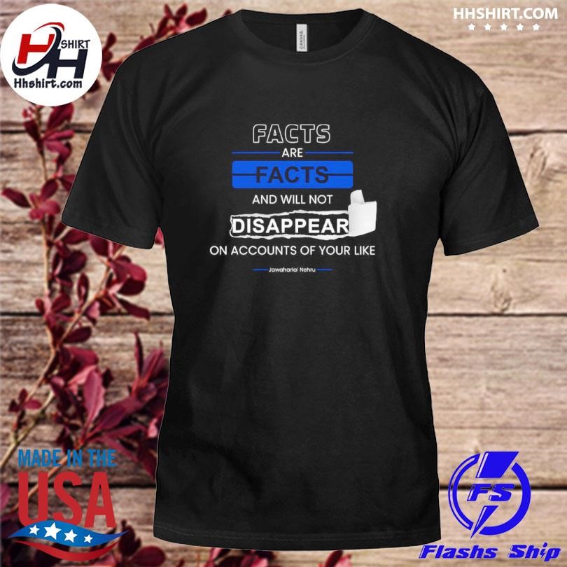 Facts Are Facts And Will Not Disappear Shirt