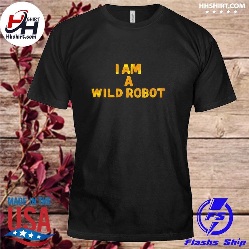 I Am A Wild Robot Shirt