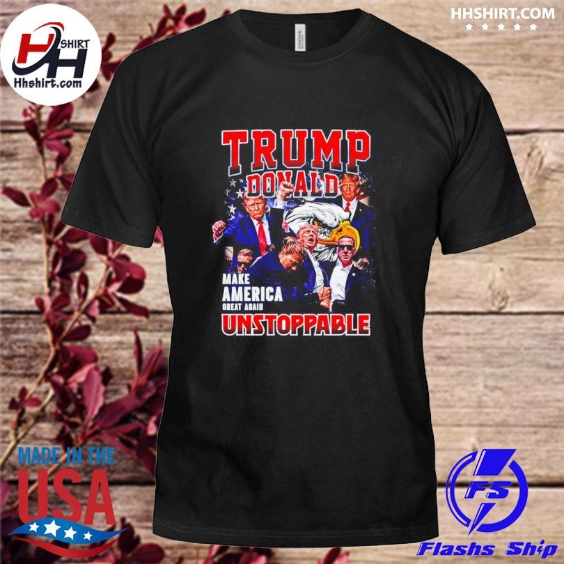 Trump Unstoppable Make America Great Again Shirt