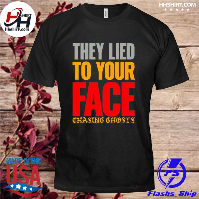 Chasing Ghosts They Lied To Your Face Shirt