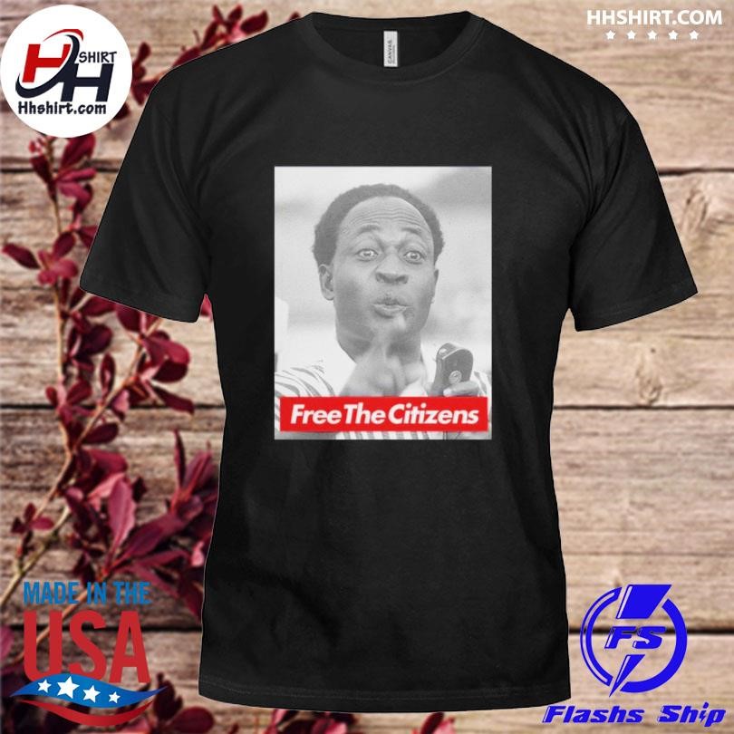 Kwame Nkrumah Free The Citizens Shirt