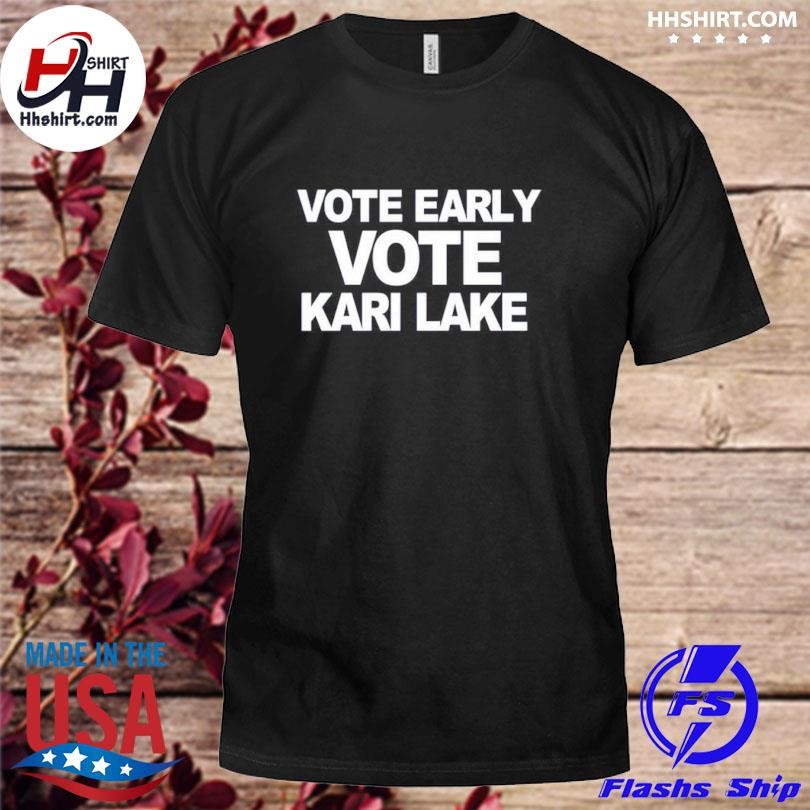 Vote Early Vote Kari Lake Shirt