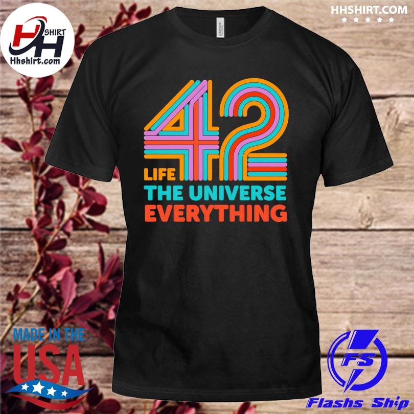 42 life the universe everything shirt