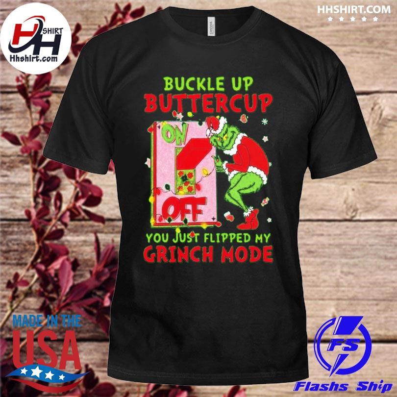 Buckle up buttercup you just flipped my Grinch mode Christmas shirt