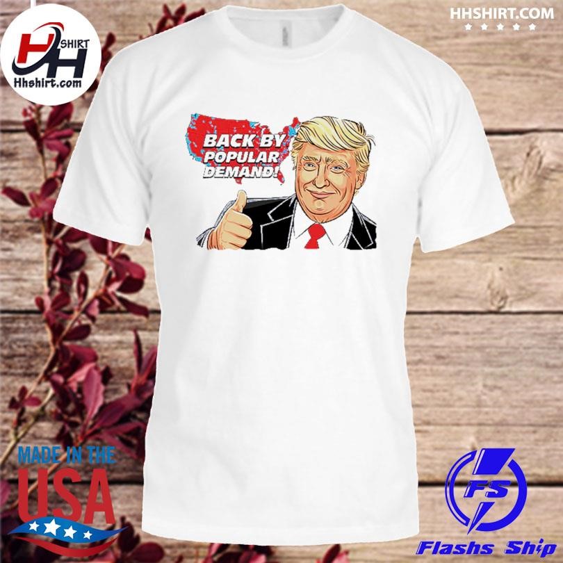 Donald Trump back by popular demand shirt