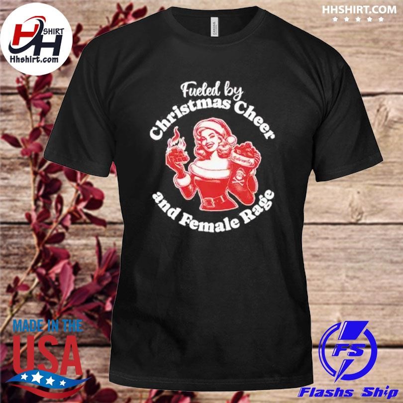 Fueled by Christmas cheer and female rage patriarchy shirt