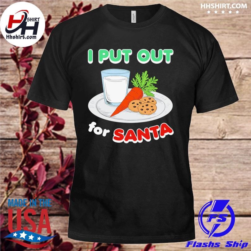 I put out for Santa shirt