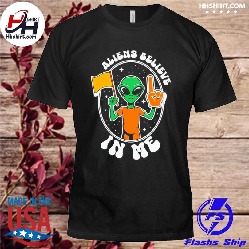 Aliens Believe in Me Shirt