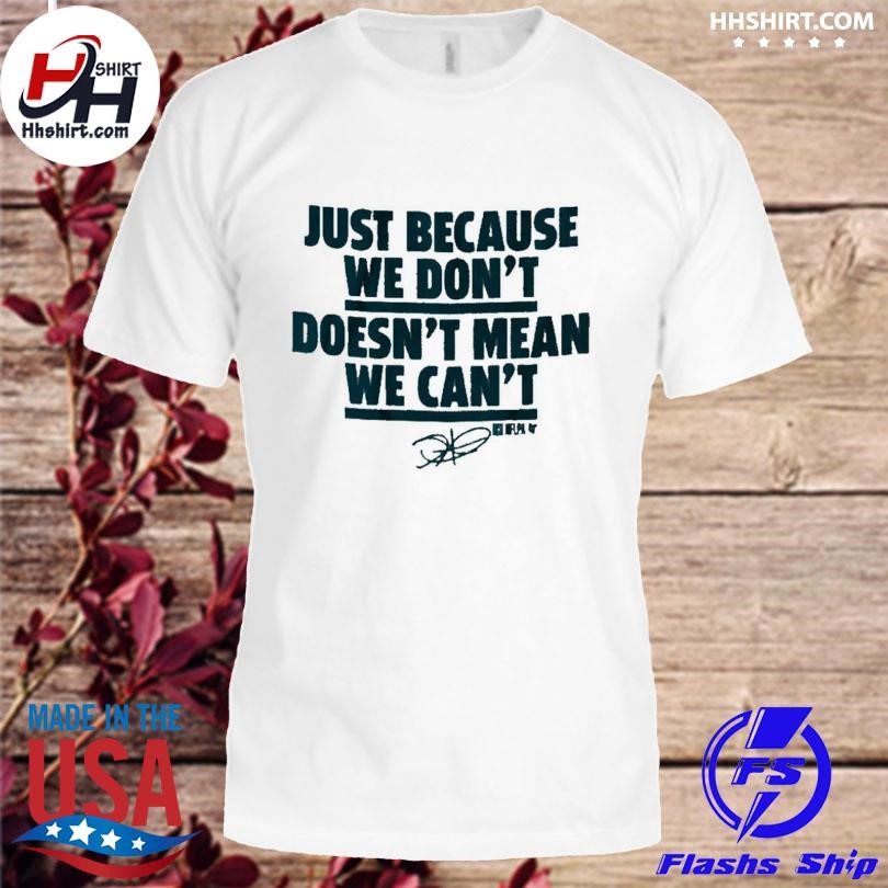 Jalen Hurts Just Because We Don’t Doesn’t Mean We Can’t Shirt