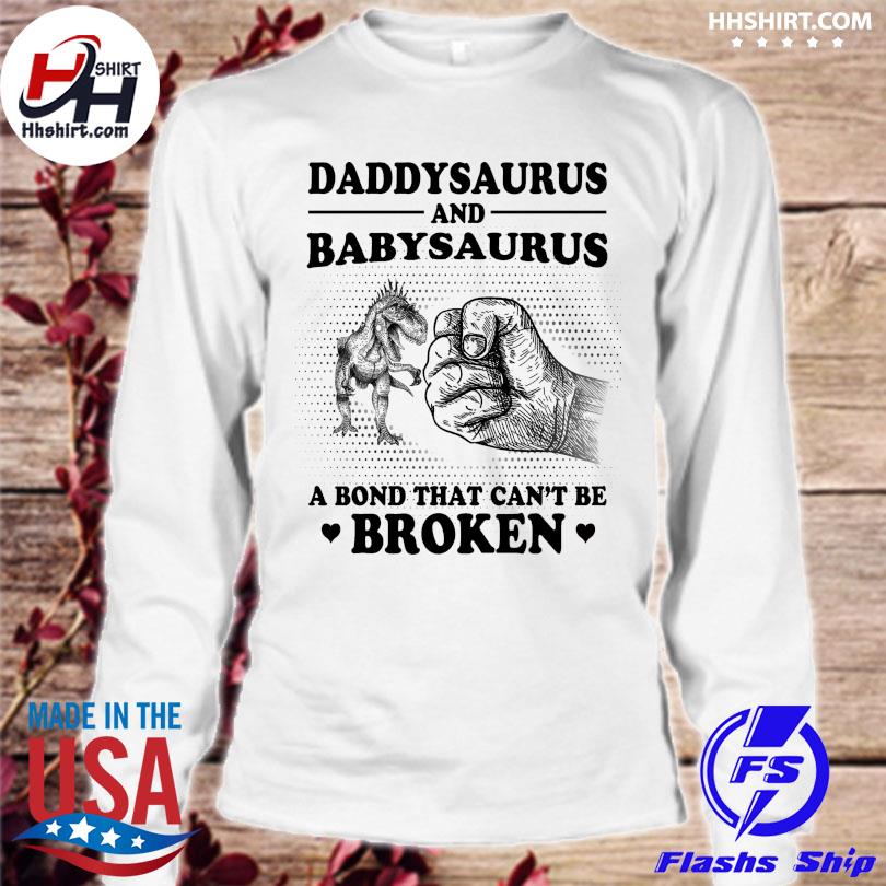 Daddysaurus babysaurus a bond can't be broken shirt, hoodie, longsleeve tee,