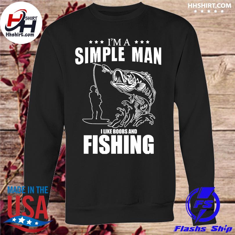 I'm A Simple Man I Like Fishing And Boobs Shirt & Hoodie 
