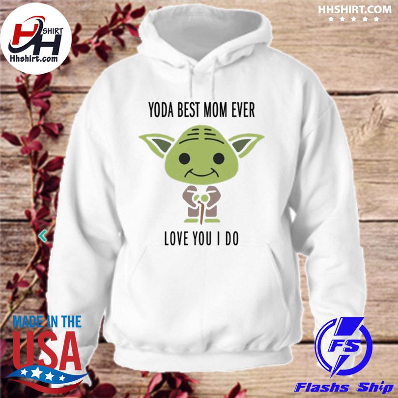 Baby Yoda Best Mom Ever Love You I Do Shirt Hoodie Longsleeve Tee Sweater